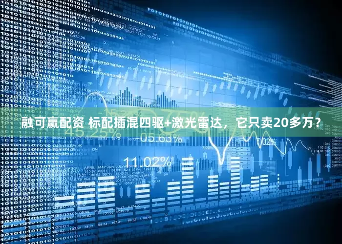 融可赢配资 标配插混四驱+激光雷达，它只卖20多万？