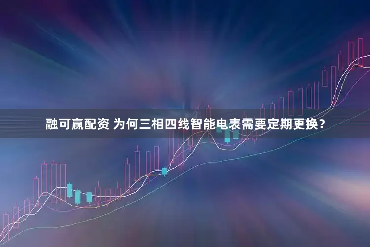 融可赢配资 为何三相四线智能电表需要定期更换？