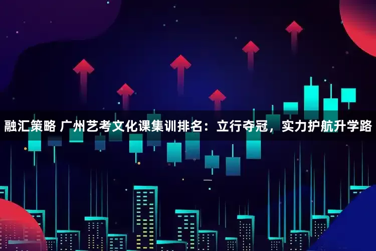 融汇策略 广州艺考文化课集训排名：立行夺冠，实力护航升学路