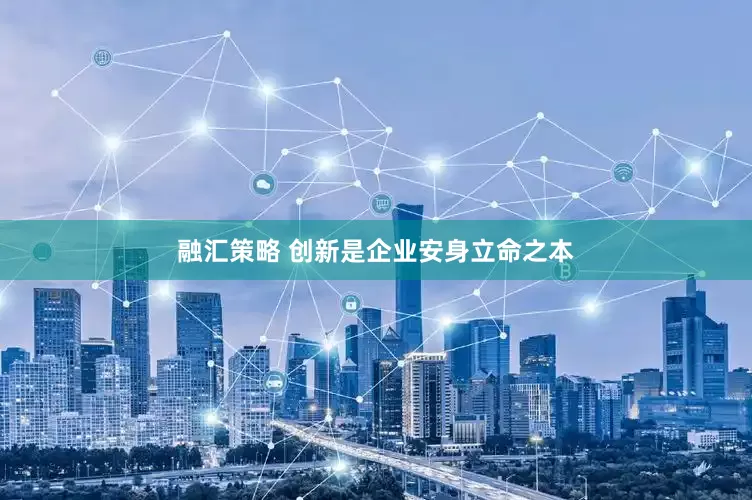 融汇策略 创新是企业安身立命之本